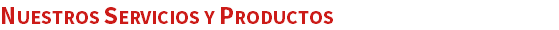 NUESTROS SERVICIOS Y PRODUCTOS